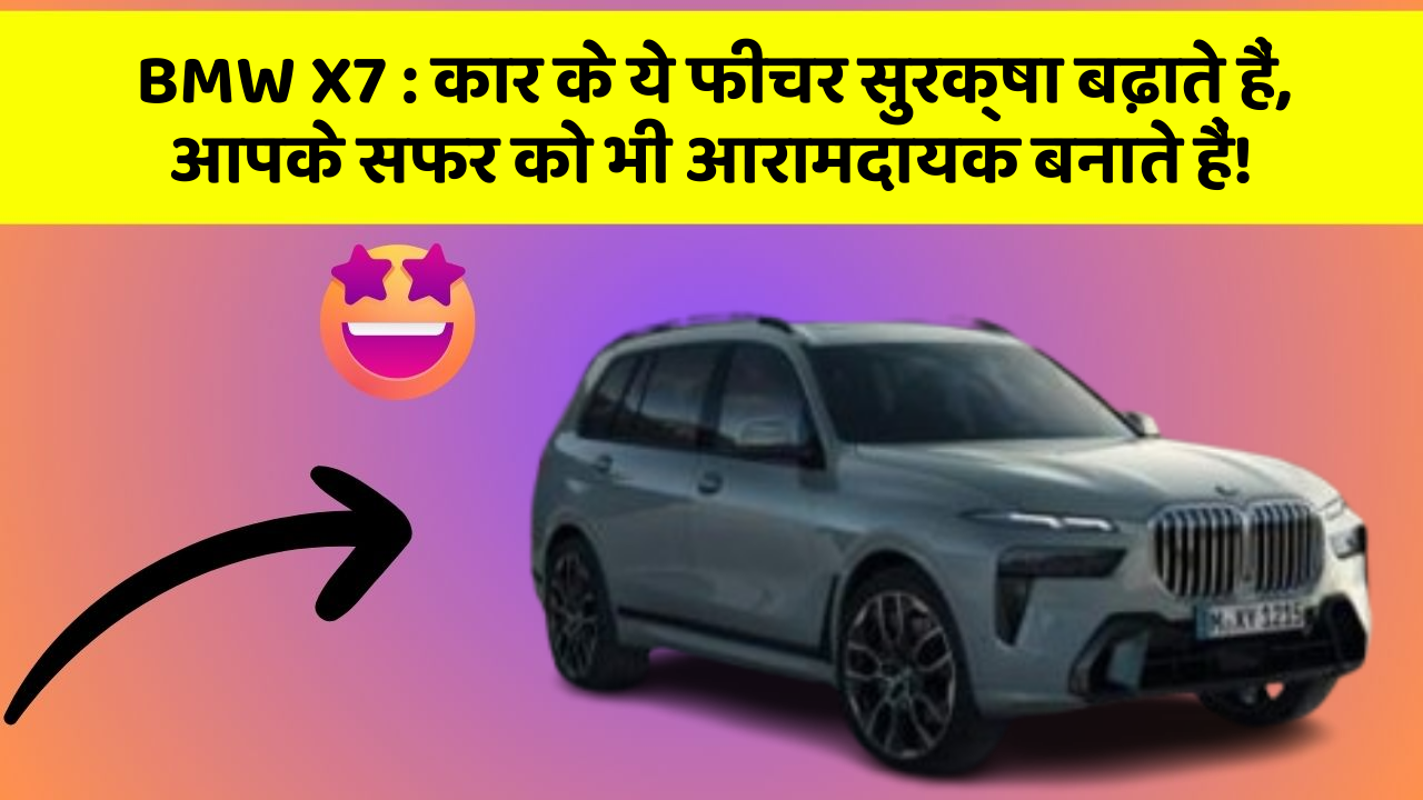 BMW X7: कार के ये फीचर सुरक्षा बढ़ाते हैं,  आपके सफर को भी आरामदायक बनाते हैं!