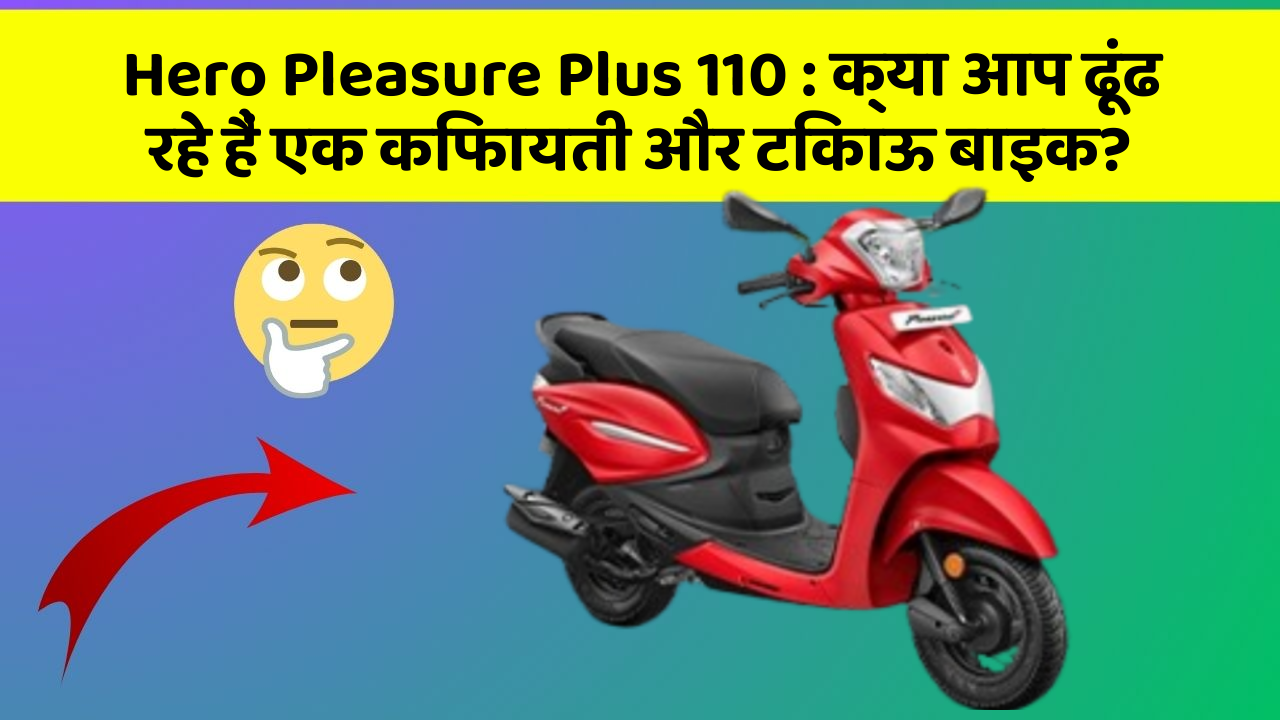 Hero Pleasure Plus 110: क्या आप ढूंढ रहे हैं एक किफायती और टिकाऊ बाइक?