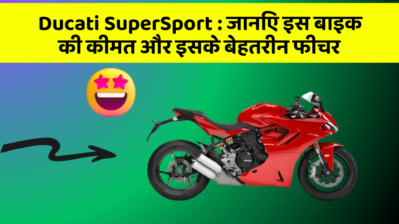 Ducati SuperSport : जानिए इस बाइक की कीमत और इसके बेहतरीन फीचर