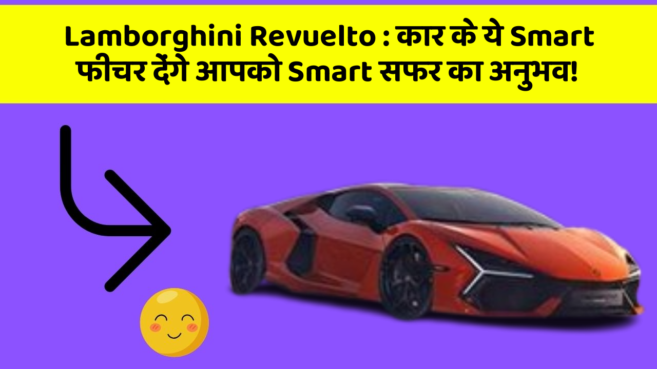 Lamborghini Revuelto: कार के ये Smart फीचर देंगे आपको Smart सफर का अनुभव!